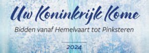 Lees meer over het artikel Uw Koninkrijk kome: Gebed tussen Hemelvaart en Pinksteren